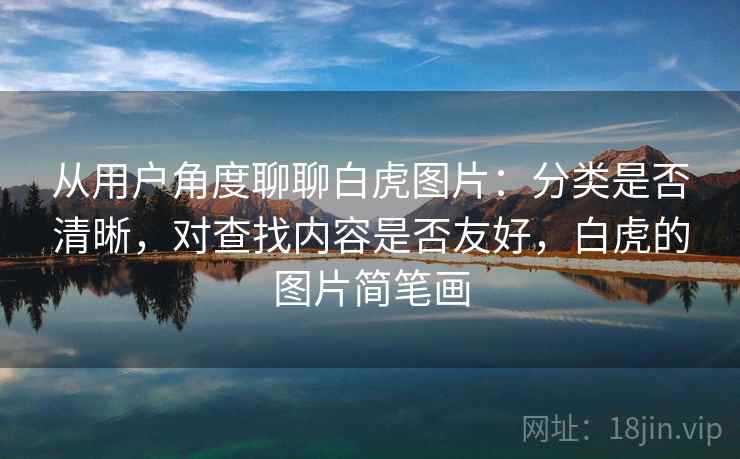 从用户角度聊聊白虎图片：分类是否清晰，对查找内容是否友好，白虎的图片简笔画  第2张